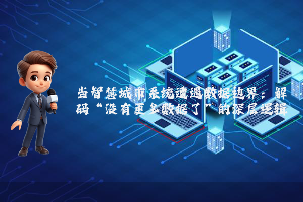 当智慧城市系统遭遇数据边界：解码“没有更多数据了”的深层逻辑