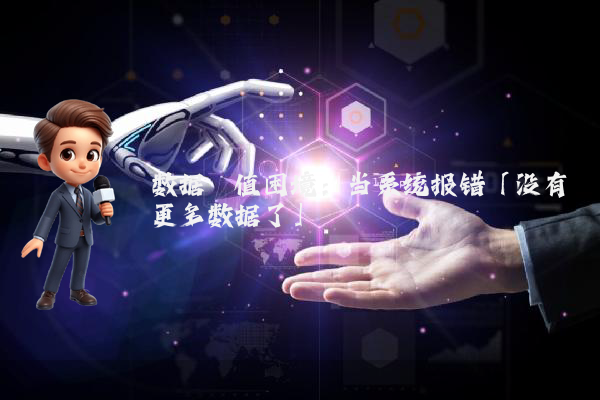 数据阈值困境：当系统报错「没有更多数据了」
