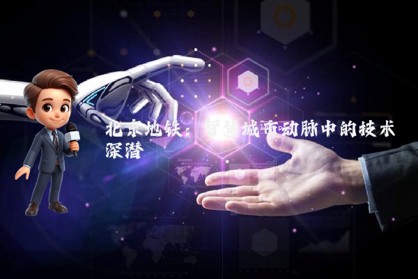 北京地铁:智慧城市动脉中的技术深潜